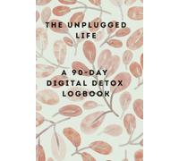 The Unplugged Life: 90-Day Digital Detox Journal and Mindfulness Logbook for Screen Time Reduction, Anxiety Relief & Mental Clarity, Daily Planner, Botanical Style