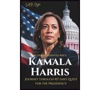 The Unprecedented Race: Kamala Harris Journey through 107 days Quest for the Presidency.