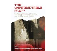 The Unpredictable Past?: Reshaping Russian, Ukrainian, and East European Studies