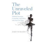 The Unraveled Plot : Thinking Literature, Community, and Politics with Jean-Luc Nancy