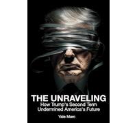 THE UNRAVELING: How Trump's Second Term Undermined America's Future
