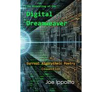 The Unraveling of the Digital Dreamweaver: A Surreal Algorythmic Poetry Collection