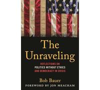 The Unraveling: Reflections on Politics without Ethics and Democracy in Crisis