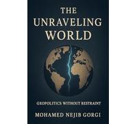 The Unravelling World: Geopolitics Without Restraint