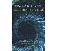The Unreal and the Real Volume 1: Volume 1: Where on Earth (Unreal & the Real Vol 1): Written by Ursula K. Le Guin, 2014 Edition, Publisher: Gollancz [Paperback]