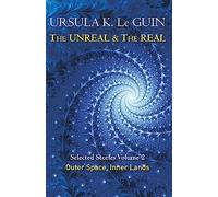 The Unreal and the Real Volume 2 : Selected Stories of Ursula K. Le Guin: Outer Space & Inner Lands
