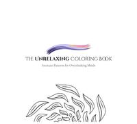 The Unrelaxing Coloring Book: Intricate Patterns for Overthinking Minds