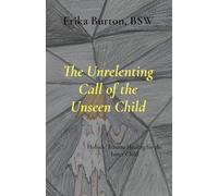 The Unrelenting Call of the Unseen Child: Holistic Trauma Healing for the Inner Child