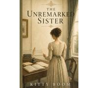 The Unremarked Sister: Mary Bennet and the Secret That Could Save Longbourn-Inspired by *Pride and Prejudice* (The Bennet Sisters Collection)