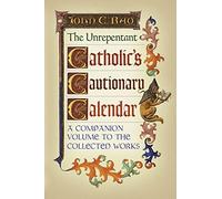 The Unrepentant Catholic's Cautionary Calendar: A Companion Volume to the Collected Works