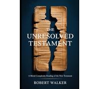 The Unresolved Testament: A Moral Complexity Reading of the New Testament