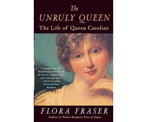 The Unruly Queen: The Life of Queen Caroline