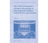The UNSC Permanent Members Resolution of International Conflicts with Soft Law Agreements: 77 (International Humanitarian Law Series, 77)