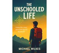 The Unschooled Life: Finding Grit, Grace, and Growth Beyond the System