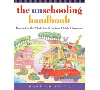 The Unschooling Handbook: How to Use the Whole World As Your Child's Classroom (Prima Home Learning Library)