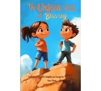 The Unseen Acts of Bravery: Inspirational Stories of Integrity and Courage for Young Readers