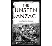 The Unseen Anzac: how an enigmatic explorer created Australia's World War I photographs