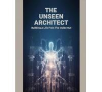 The Unseen Architect: Building A Life From The Inside Out