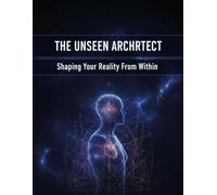 The Unseen Architect: Shaping Your Reality From Within