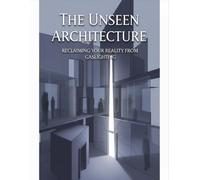The Unseen Architecture: Reclaiming Your Reality From Gaslighting