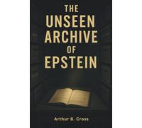 The Unseen Archive of Epstein: Inside the Files, Networks, and Failures That Enabled a Global Scandal