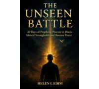 THE UNSEEN BATTLE: 30 Days of Prophetic Prayers to Break Mental Strongholds and Restore Peace