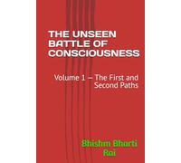 THE UNSEEN BATTLE OF CONSCIOUSNESS: Volume 1 - The First and Second Paths