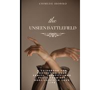The Unseen Battlefield: A Guidebook for Protecting Your Sanity, Identity, and Peace from the Narcissists in Your Life