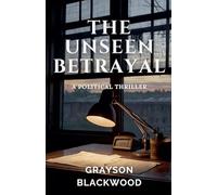 The Unseen Betrayal: a Political Thriller