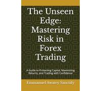 The Unseen Edge: Mastering Risk in Forex Trading: A Guide to Protecting Capital, Maximizing Returns, and Trading with Confidence (Forex Trading Guide)