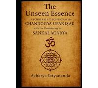 The Unseen Essence: A Scholarly Exposition of the Chāndogya Upaniṣad with the Commentary of Śaṅkarācārya (Bhagavad Gita, Upanishads and Hindu Scriptures)