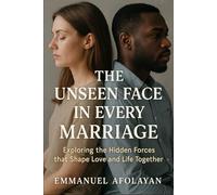 The Unseen Face in Every Marriage: (Exploring the Hidden Forces that Shape Love and Life Together)