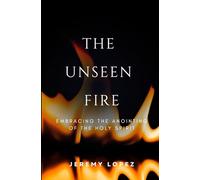 The Unseen Fire: Embracing the Anointing of the Holy Spirit