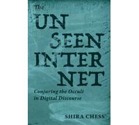 The Unseen Internet : Conjuring the Occult in Digital Discourse
