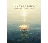 The Unseen Legacy: Healing From Childhood Trauma