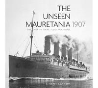 The Unseen Mauretania 1907 : The Ship in Rare Illustrations