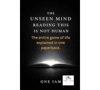 The Unseen Mind Reading This Is Not Human: The entire game of life explained in one paperback.