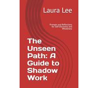 The Unseen Path: A Guide to Shadow Work: Prompts and Reflections for Self-Discovery and Wholeness