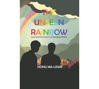 THE UNSEEN RAINBOW: Love and Survival in a Changing China