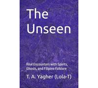 The Unseen: Real Encounters with Spirits, Ghosts, and Filipino Folklore