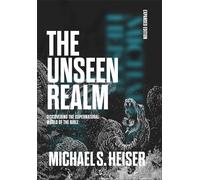 The Unseen Realm: Discovering the Supernatural World of the Bible