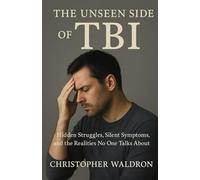 The Unseen Side of Tbi: Hidden Struggles, Silent Symptoms, and the Realities No One Talks About