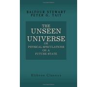 The Unseen Universe; or, Physical Speculations on a Future State