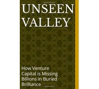 The Unseen Valley: How Venture Capital is Missing Billions in Buried Brilliance