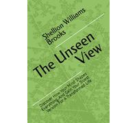 The Unseen View: Discover How Your Mind Shapes Everything, And Gain Your Truest Version For A Transformed Life