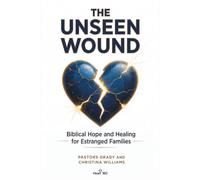 The Unseen Wound: Biblical Hope and Healing For Estranged Families