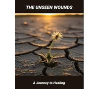 The Unseen Wounds: A Journey To Healing
