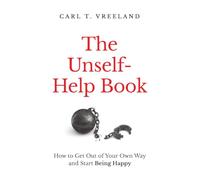 The Unself-Help Book: How to Get Out of Your Our Way and Start Being Happy