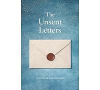 The Unsent letters: A Guided Journal for Closure, Healing, and Self-Reflection