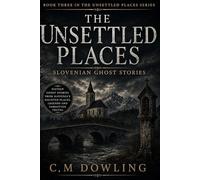 The Unsettled Places: Book Three: Slovenian Ghost Stories (An Unsettled Place Series)